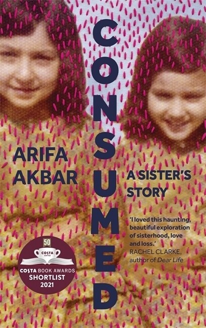 Consumed : A Sister’s Story - SHORTLISTED FOR THE COSTA BIOGRAPHY AWARD 2021 (Hardcover)