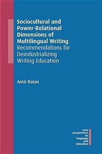 Sociocultural and power-relational dimensions of multilingual writing : recommendations for deindustrializing writing education