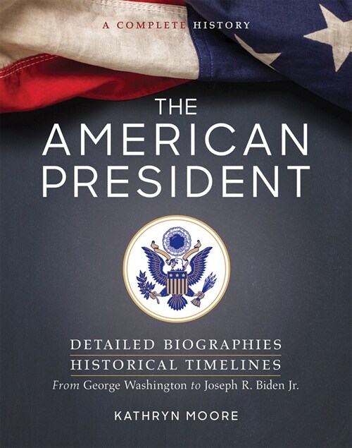 The American President: Detailed Biographies, Historical Timelines, from George Washington to Joseph R. Biden, Jr. (Paperback, 3, Third Edition)