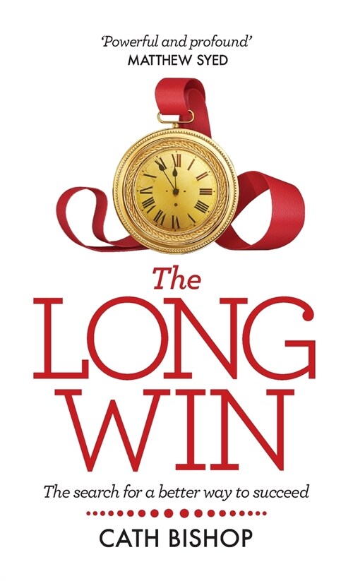 The Long Win - 1st edition : The search for a better way to succeed (Hardcover)