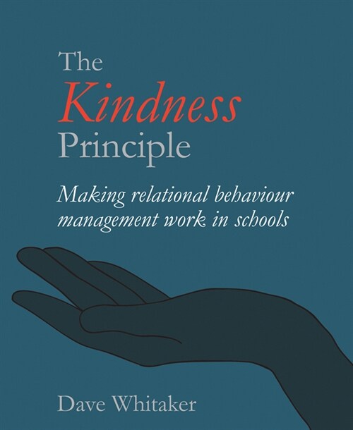 The Kindness Principle : Making relational behaviour management work in schools (Paperback)