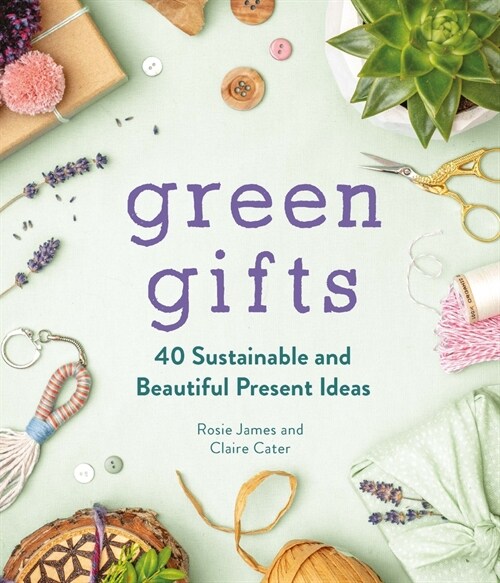 Green Gifts : 40 Sustainable and Beautiful Present Ideas (Hardcover)