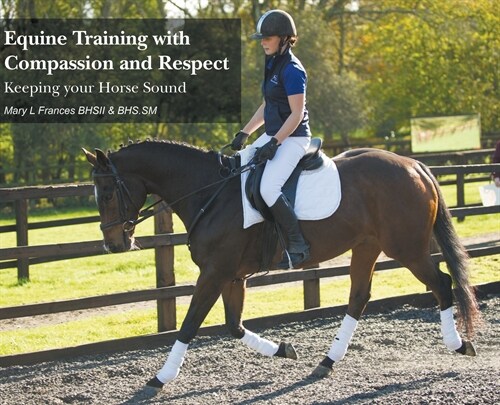 Equine Training with Compassion and Respect : Keeping your Horse Sound (Hardcover)