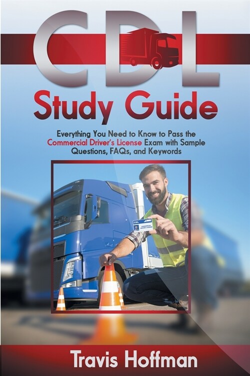 CDL Study Guide: Everything You Need to Know to Pass the Commercial Drivers License Exam with Sample Questions, FAQs, and Keywords (Paperback)