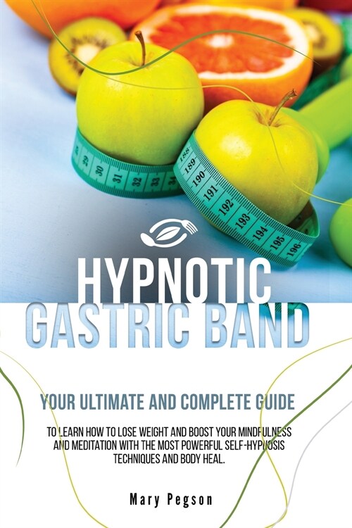 Hypnotic Gastric Band: Your Ultimate and Complete Guide to Easily Stop Emotional Eating and Gain Rapid Weight Loss, Learning Long-Term Medita (Paperback)
