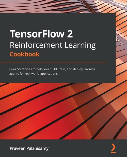 TensorFlow 2 Reinforcement Learning Cookbook : Over 50 recipes to help you build, train, and deploy learning agents for real-world applications (Paperback)