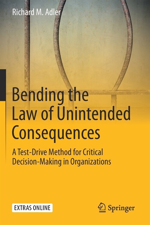 Bending the Law of Unintended Consequences: A Test-Drive Method for Critical Decision-Making in Organizations (Paperback, 2020)