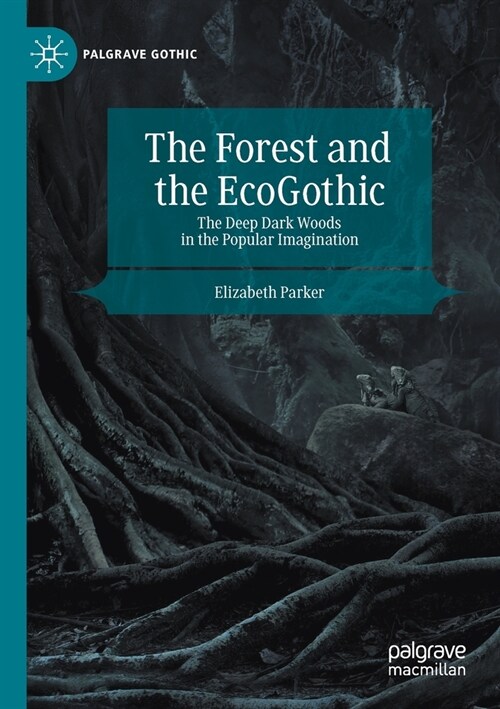 The Forest and the Ecogothic: The Deep Dark Woods in the Popular Imagination (Paperback, 2020)