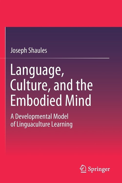 Language, Culture, and the Embodied Mind: A Developmental Model of Linguaculture Learning (Paperback, 2019)