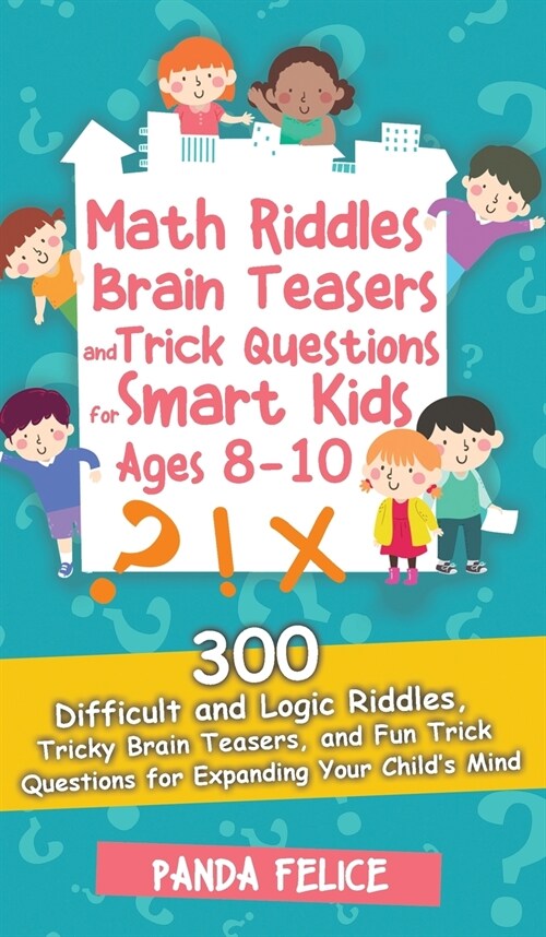 Math Riddles, Brain Teasers and Trick Questions for Smart Kids Ages 8-10: 300 Difficult and Logic Riddles, Tricky Brain Teasers, and Fun Trick Questio (Hardcover)