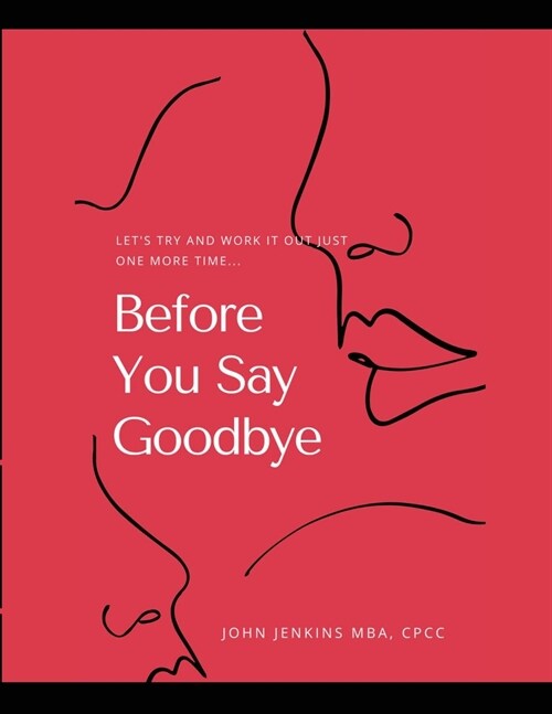 Before You Say Goodbye: Lets Try and Work It Out Just One More Time... (Paperback)