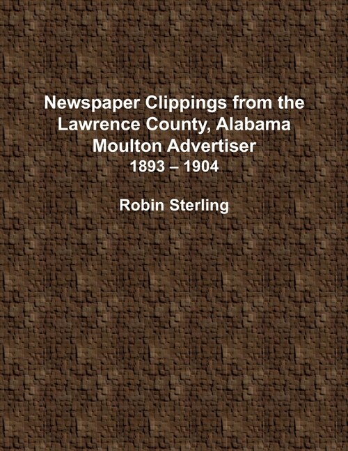 Newspaper Clippings from the Lawrence County, Alabama, Moulton Advertiser (1893 - 1904) (Paperback)