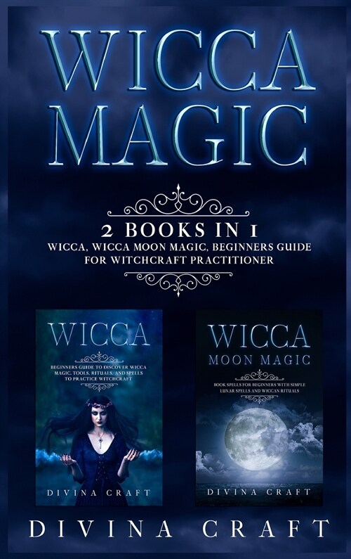 Wicca Magic: 2 books in 1: Wicca, Wicca Moon Magic. Beginners guide for witchcraft practitioner (Hardcover)