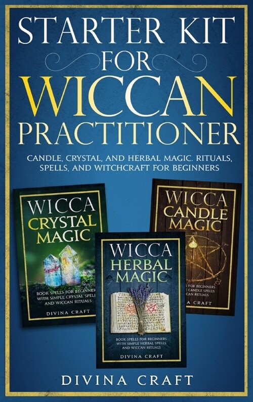 Starter Kit for Wiccan Practitioner: Candle, Crystal, and Herbal Magic. Rituals, Spells, and Witchcraft for Beginners (Hardcover)
