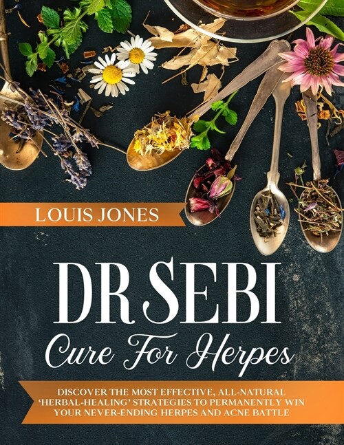 Dr Sebi Cure For Herpes: Discover The Most Effective, All-Natural Herbal-Healing Strategies to Permanently Win Your Never-Ending Herpes and A (Paperback)