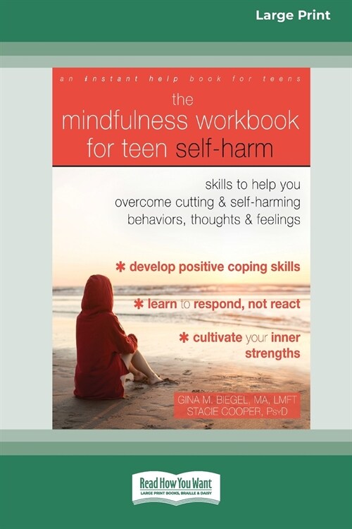 The Mindfulness Workbook for Teen Self-Harm: Skills to Help You Overcome Cutting and Self-Harming Behaviors, Thoughts, and Feelings (16pt Large Print (Paperback)