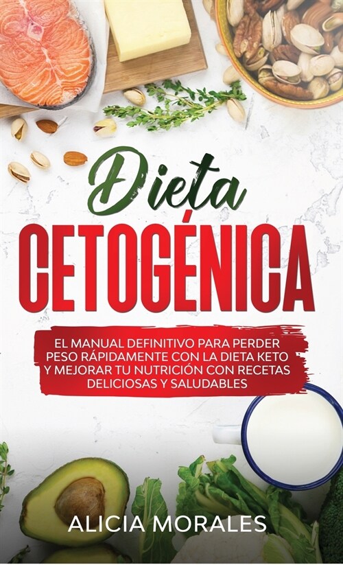 Dieta Cetog?ica: El Manual Definitivo para Perder Peso R?idamente con la Dieta Keto y Mejorar Tu Nutrici? con Recetas Deliciosas y Sa (Hardcover)