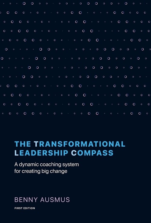 The Transformational Leadership Compass: A Dynamic Coaching System for Creating Big Change (Hardcover)