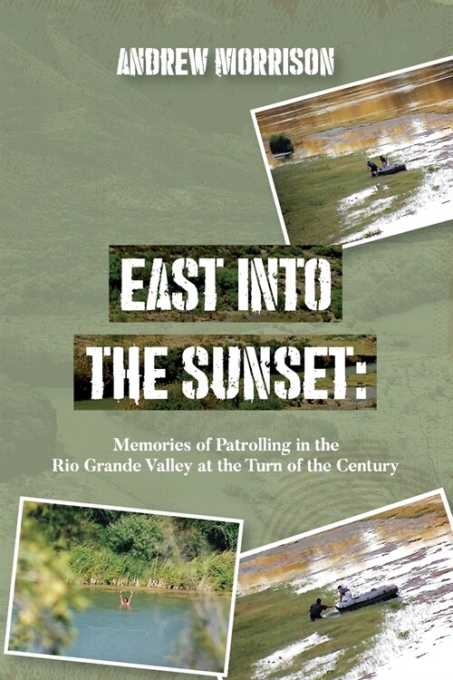 East Into The Sunset: Memories of Patrolling in the Rio Grande Valley at the Turn of the Century (Paperback)