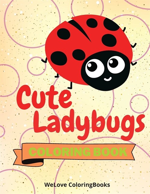 Cute Ladybugs Coloring Book: Funny Ladybugs Coloring Book Adorable Ladybugs Coloring Pages for Kids 25 Incredibly Cute and Lovable Ladybugs (Paperback)