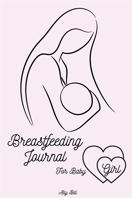 Breastfeeding Journal for Baby Girl: Breastfeeding Organizer for Baby Girl, Baby Girl Breastfeeding and Diaper Tracking, Breastfeeding Notebook for Ba (Paperback)