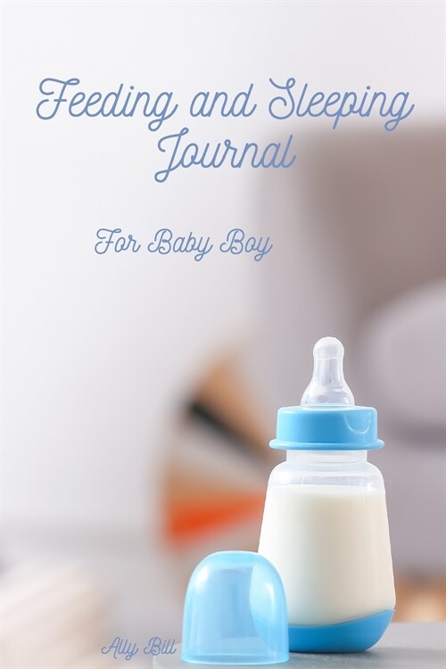 Feeding and Sleeping Journal for Baby Boy: Feeding Organizer for Baby Boy, Baby Boy Feeding and Diaper Tracking, Feeding Notebook for Baby Boy, Feedin (Paperback)