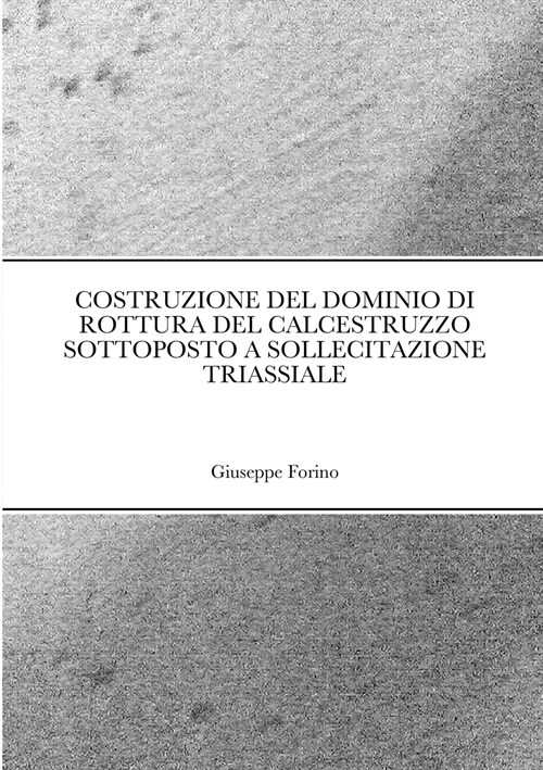 COSTRUZIONE DEL DOMINIO DI ROTTURA DEL CALCESTRUZZO SOTTOPOSTO A SOLLECITAZIONE TRIASSIALE (Paperback)