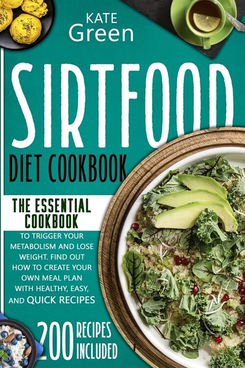 Sirtfood Diet Cookbook: The Essential Cookbook to Trigger Your Metabolism and Lose Weight. Find Out How to Create Your Own Meal Plan With Heal (Paperback)