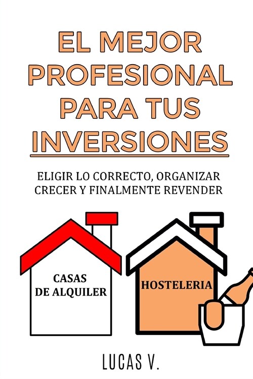 EL MEJOR PROFESIONAL PARA TUS INVERSIONES. The best professional for your real estate investments HOUSE AND BUSINESS (SPANISH VERSION): Elegir lo corr (Paperback)