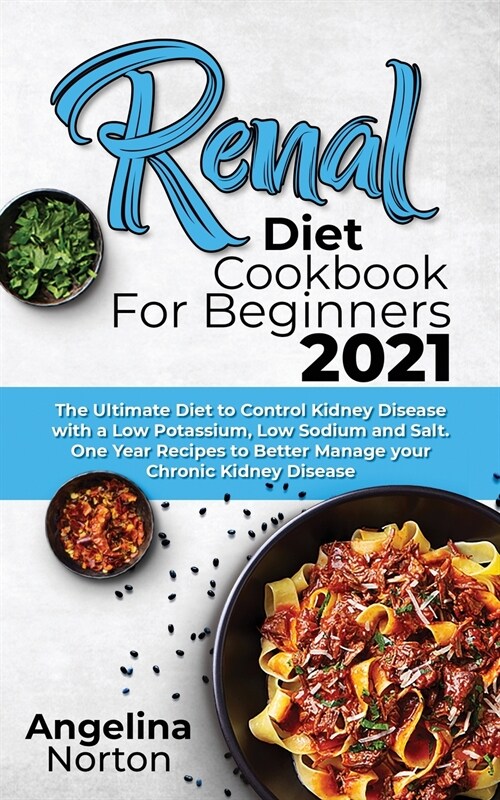 Renal Diet Cookbook for Beginners 2021: The Ultimate Diet to Control Kidney Disease with a Low Potassium, Low Sodium and Salt. One Year Recipes to Bet (Paperback)