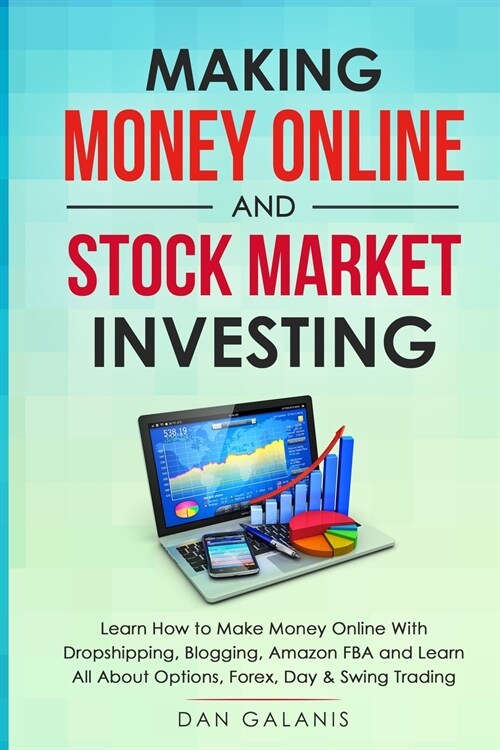 Making Money Online and Stock Market Investing: Learn how to Make Money Online with Dropshipping, Blogging, Amazon FBA and Learn All About Options, Fo (Paperback)