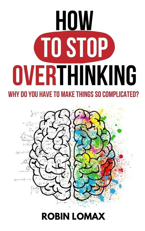 How to Stop Overthinking: Why Do You Have to Make Things So Complicated? (Hardcover)