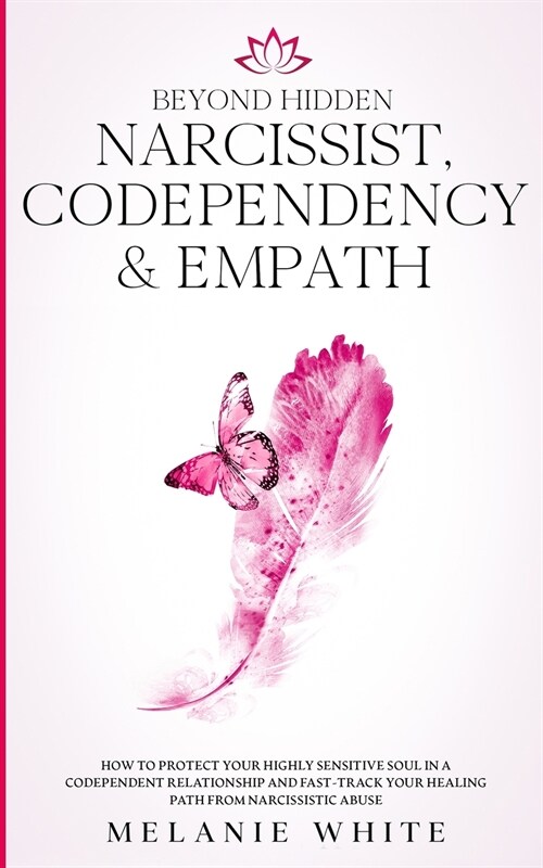 Beyond Hidden Narcissist, Codependency & Empath: How to Protect Your Highly Sensitive Soul in a Codependent Relationship and Fast-Track Your Healing P (Paperback)