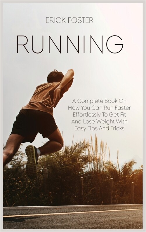 Running: A Complete Book on How You Can Run Faster Effortlessly to Get Fit and Lose Weight with Easy Tips and Tricks (Hardcover)