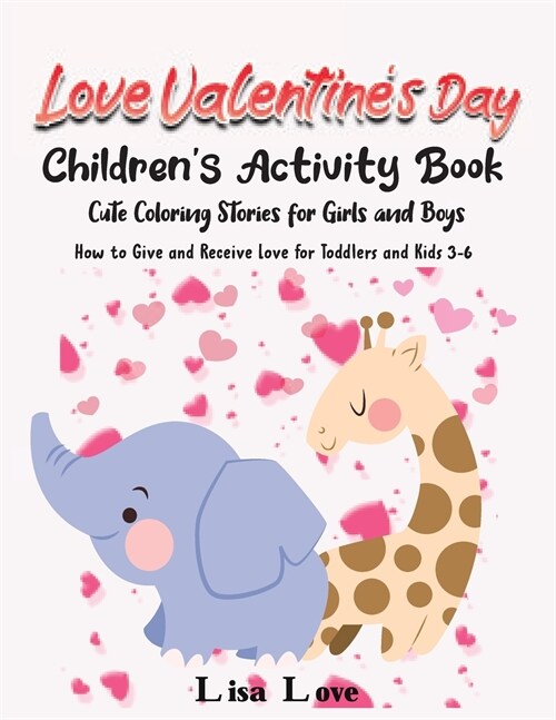 Love Valentines Day: Childrens Activity Book, Cute Coloring Stories for Girls and Boys. How to Give and Receive Love for Toddlers and Kids (Paperback)