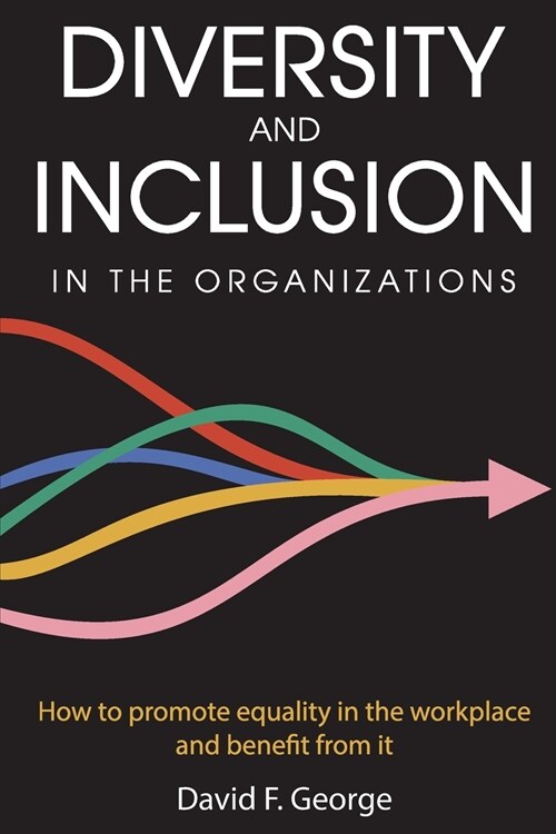 Diversity And Inclusion in The Organizations: How To Promote Equality in The Workplace And Benefit From It (Paperback)