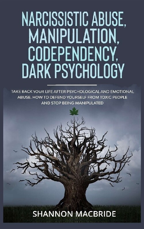 Narcissistic Abuse, Manipulation, Codependency, Dark Psychology: Take Back Your Life after Psychological and Emotional Abuse. How to Defend Yourself f (Hardcover)