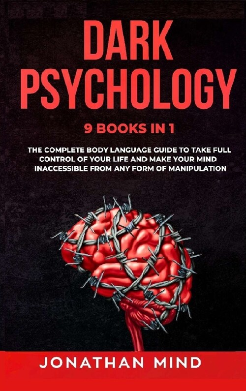 Dark Psychology: 9 IN 1: The Complete Body Language Guide to Take Full Control Of Your Life And Make Your Mind Inaccessible From Any Fo (Hardcover)