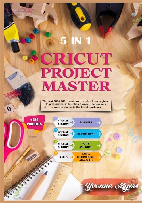 Cricut Project Master 5 in 1: The Best 2020-2021 Creations to Evolve from Beginner to Professional in Less than 2 Weeks. Renew Your Creativity Thank (Paperback)