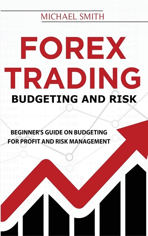Forex Trading Budgeting And Risk: Beginners Guide On Budgeting For Profit And Risk Management (Hardcover)