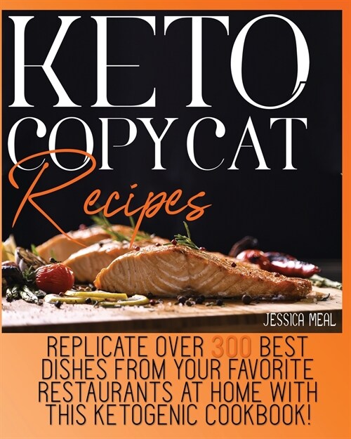 Keto Copycat Recipes: Replicate Over 300 Best Dishes From Your Favorite Restaurants At Home With This Ketogenic Cookbook! (Paperback)