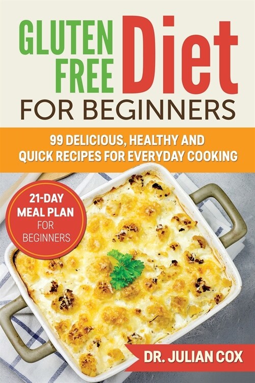 Gluten-Free Diet for Beginners: 99 Delicious, Healthy and Quick Recipes for Every Day Cooking. 21-Day Meal Plan for Beginners. (Paperback)