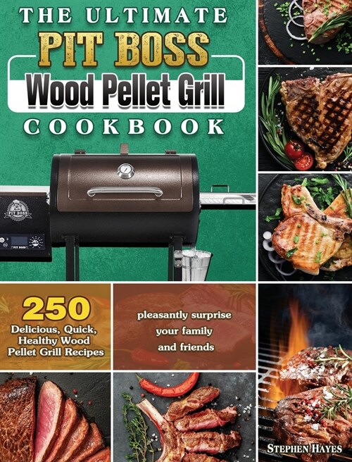 The Ultimate Pit Boss Wood Pellet Grill Cookbook: 250 Delicious, Quick, Healthy Wood Pellet Grill Recipes to pleasantly surprise your family and frien (Hardcover)