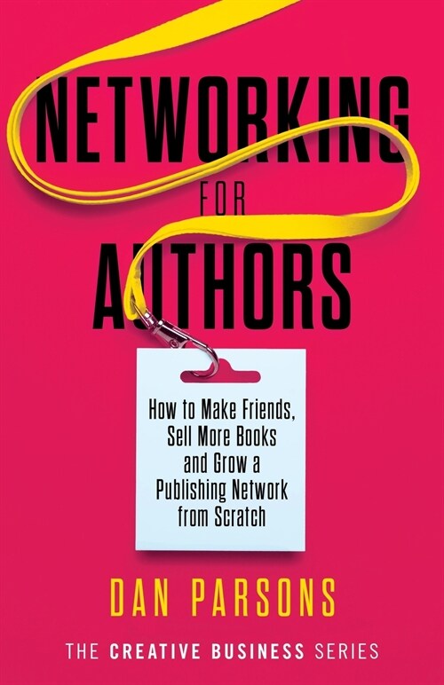 Networking for Authors: How to Make Friends, Sell More Books and Grow a Publishing Network from Scratch (Paperback)