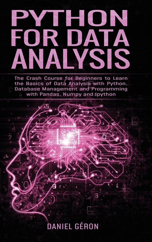 Python For Data Analysis: The Crash Course for Beginners to Learn the Basics of Data Analysis with Python, Database Management and Programming w (Hardcover)