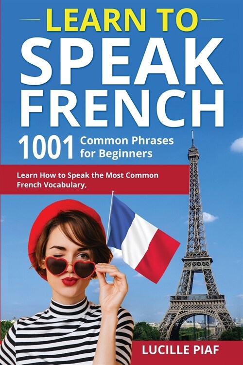 Learn to Speak French: 1001 Common Phrases for Beginners. Learn How to Speak the Most Common French Vocabulary (Paperback)