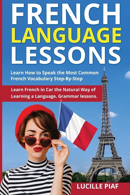 French Language Lessons: Learn How to Speak the Most Common French Vocabulary Step-By-Step. Learn French in Your Car the Natural Way of Learnin (Paperback)