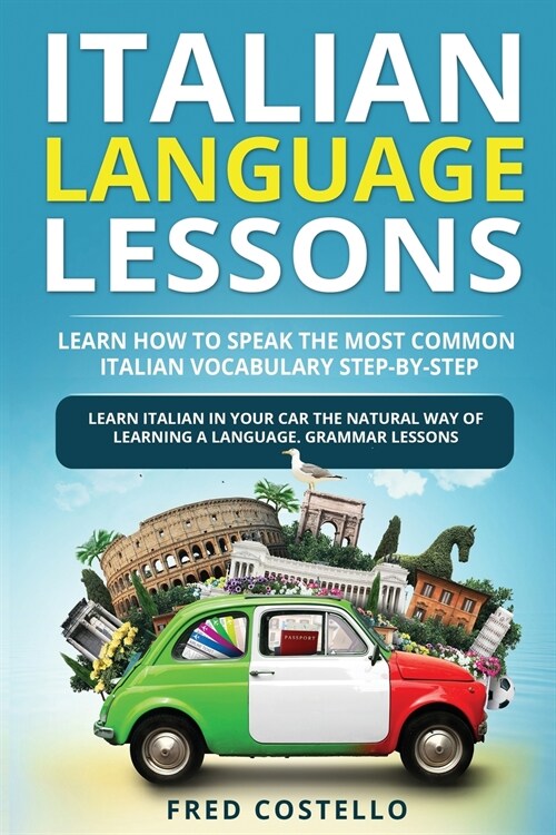 Italian Language Lessons: Learn How to Speak the Most Common Italian Vocabulary Step-By-Step. Learn Italian in Your Car the Natural Way of Learn (Paperback)