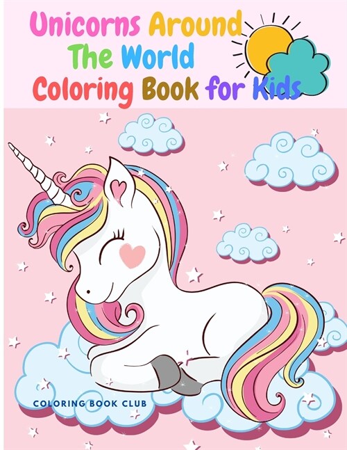 Unicorns Around the World Coloring Book for Kids - An Amazing Childrens Coloring Book With Unicorns Being in Different Countries of the World (Paperback)