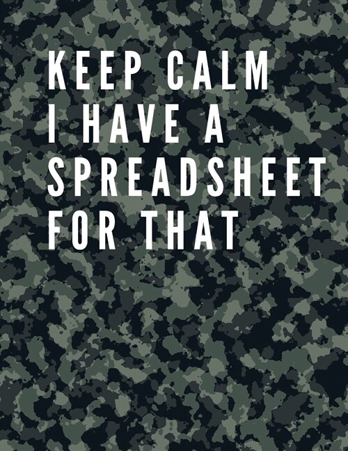 Keep Calm I Have A Spreadsheet For That: Elegant Army Cover Funny Office Notebook 8,5 x 11 Blank Lined Coworker Gag Gift Composition Book Journal: Fun (Paperback)